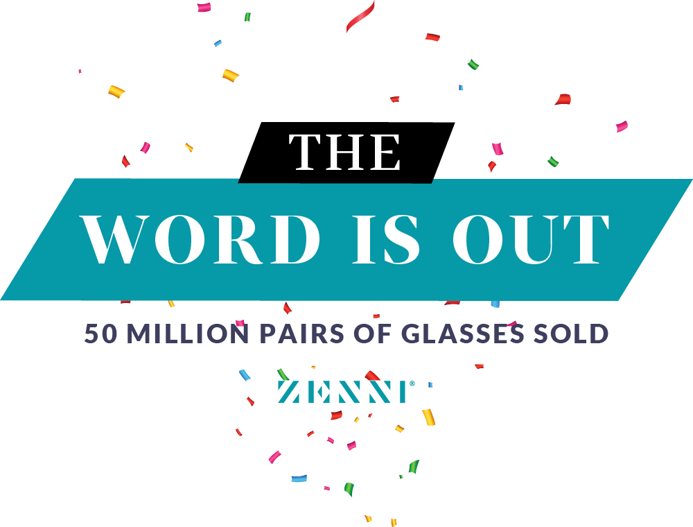 The word is out: 50 million pairs of glasses sold. Zenni.